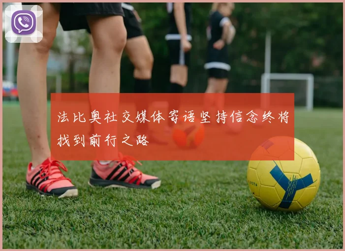 法比奥社交媒体寄语坚持信念终将找到前行之路