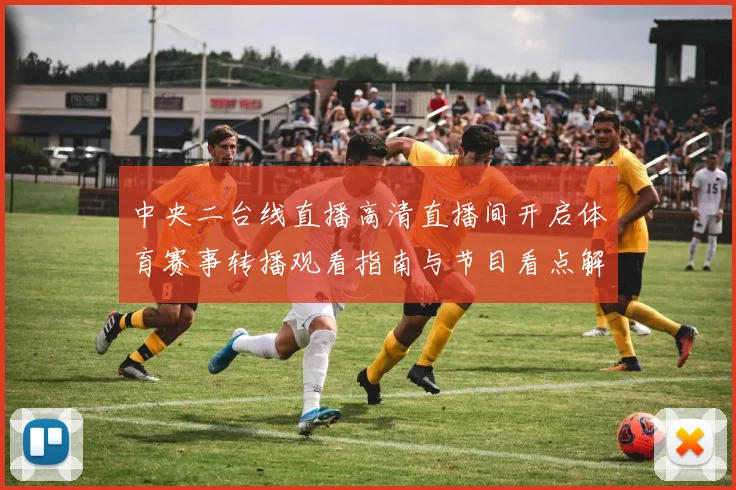 中央二台线直播高清直播间开启体育赛事转播观看指南与节目看点解析