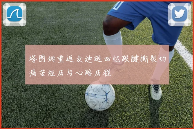塔图姆重返麦迪逊回忆跟腱撕裂的痛苦经历与心路历程